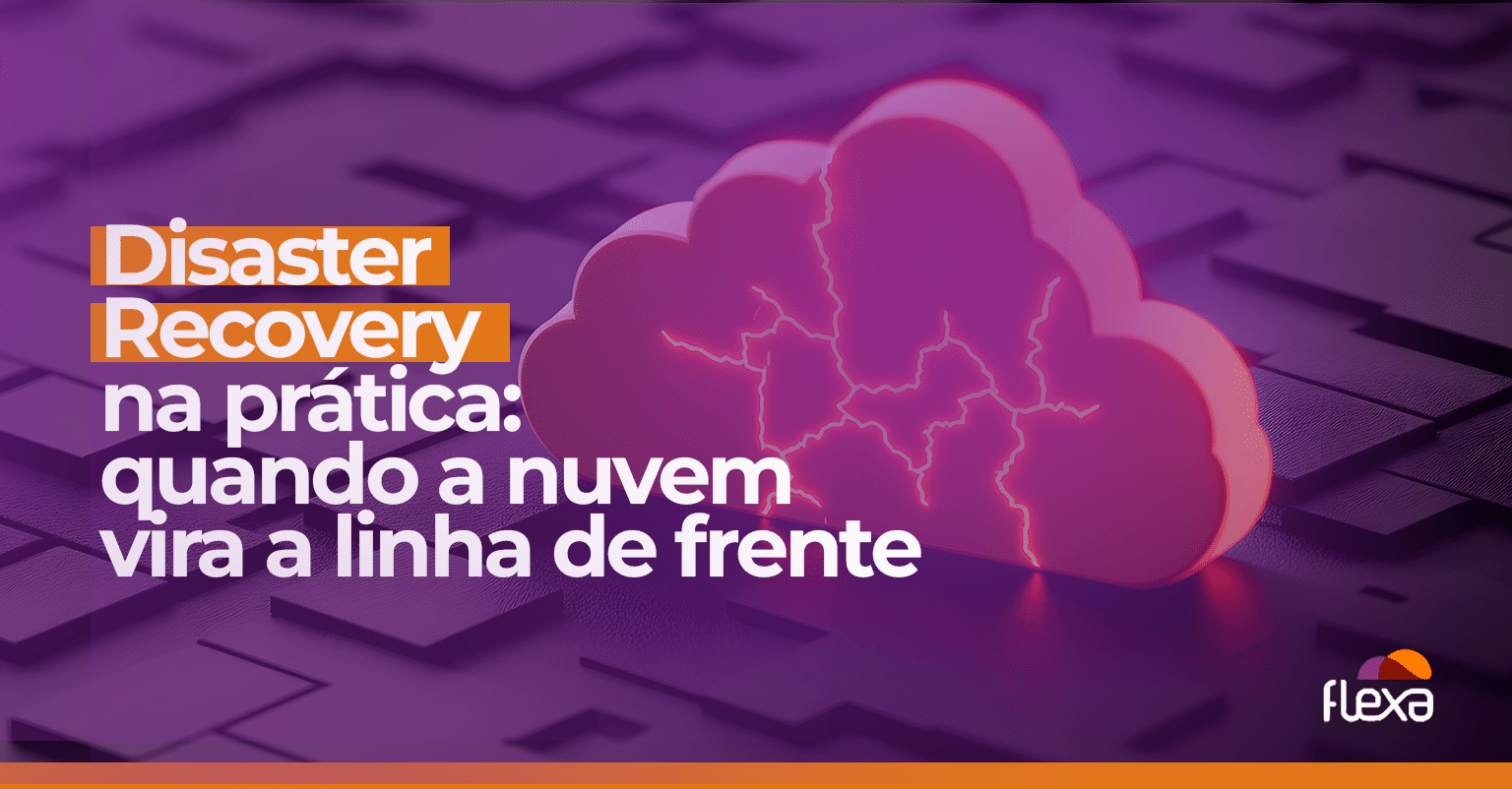 Disaster Recovery na prática: quando a nuvem vira a linha de frente 