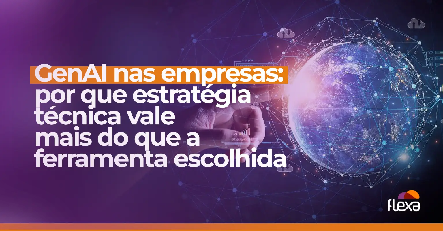 GenAI nas empresas: por que estratégia técnica vale mais do que a ferramenta escolhida