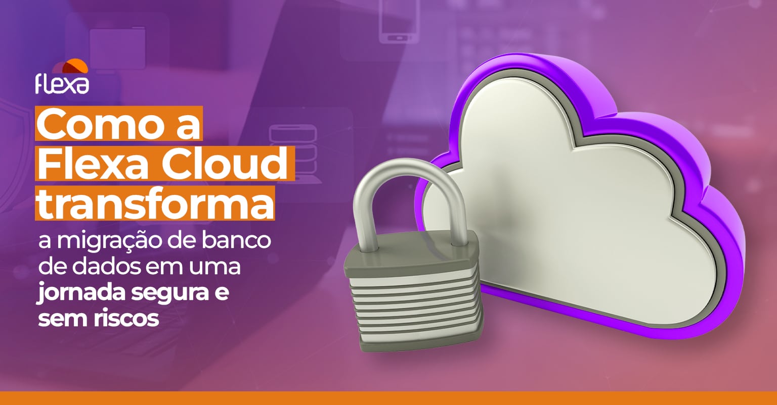 Como a Flexa Cloud transforma a migração de banco de dados em uma jornada segura e sem riscos 