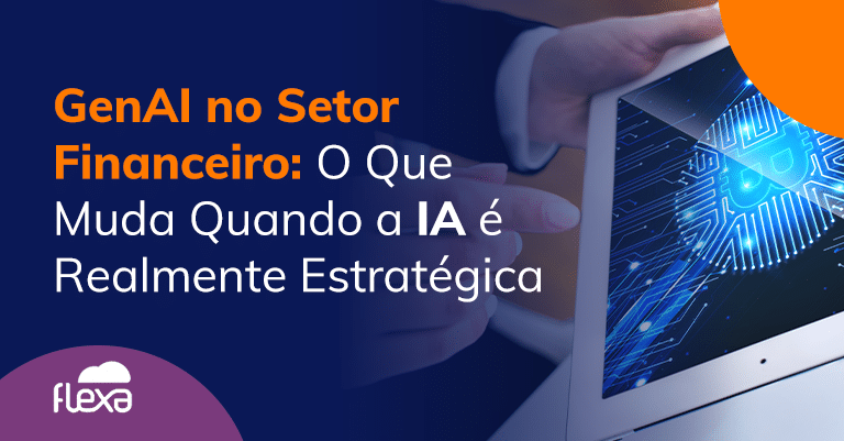 GenAI no Setor Financeiro: O Que Muda Quando a IA é Realmente Estratégica 