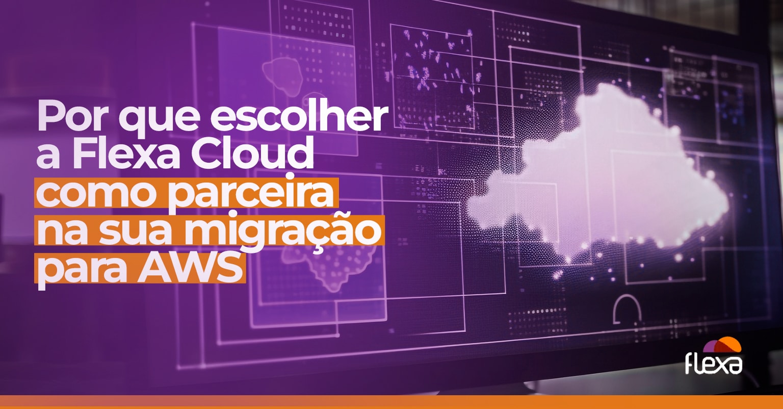 Por que escolher a Flexa Cloud como parceira na sua migração para AWS 