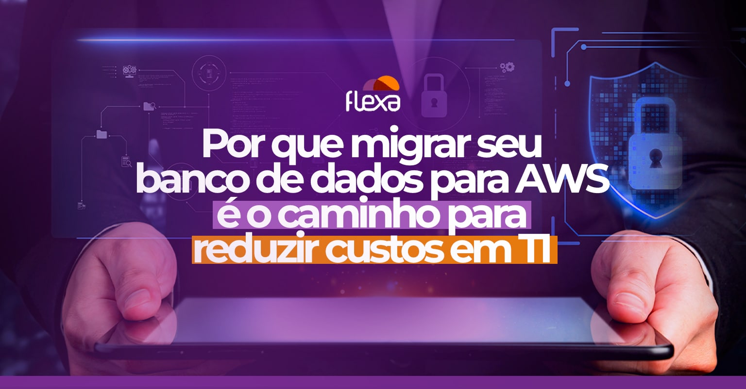 Por que migrar seu banco de dados para AWS é o caminho para reduzir custos em TI 