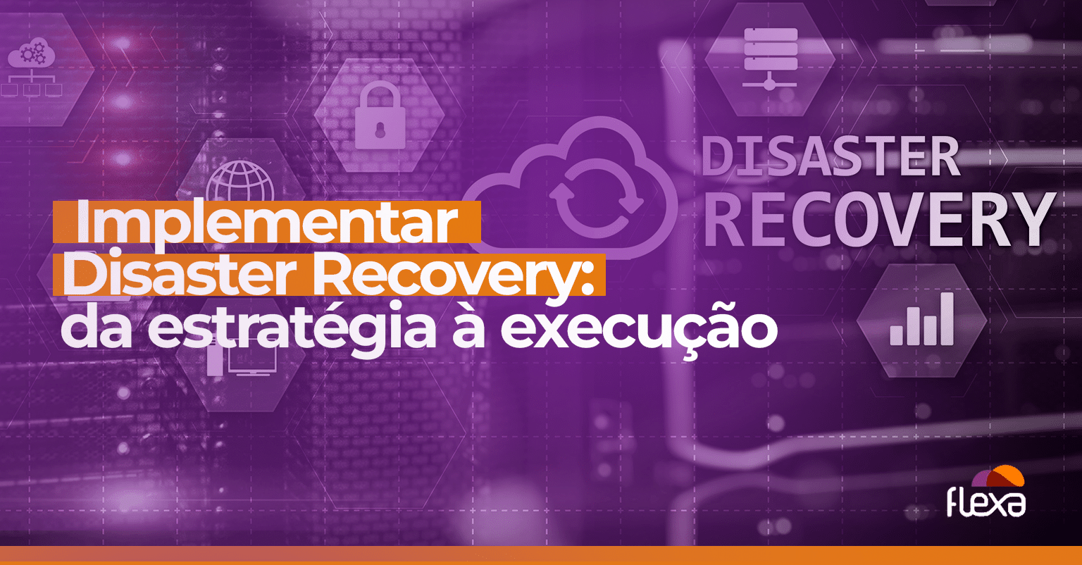 Implementar Disaster Recovery: da estratégia à execução 