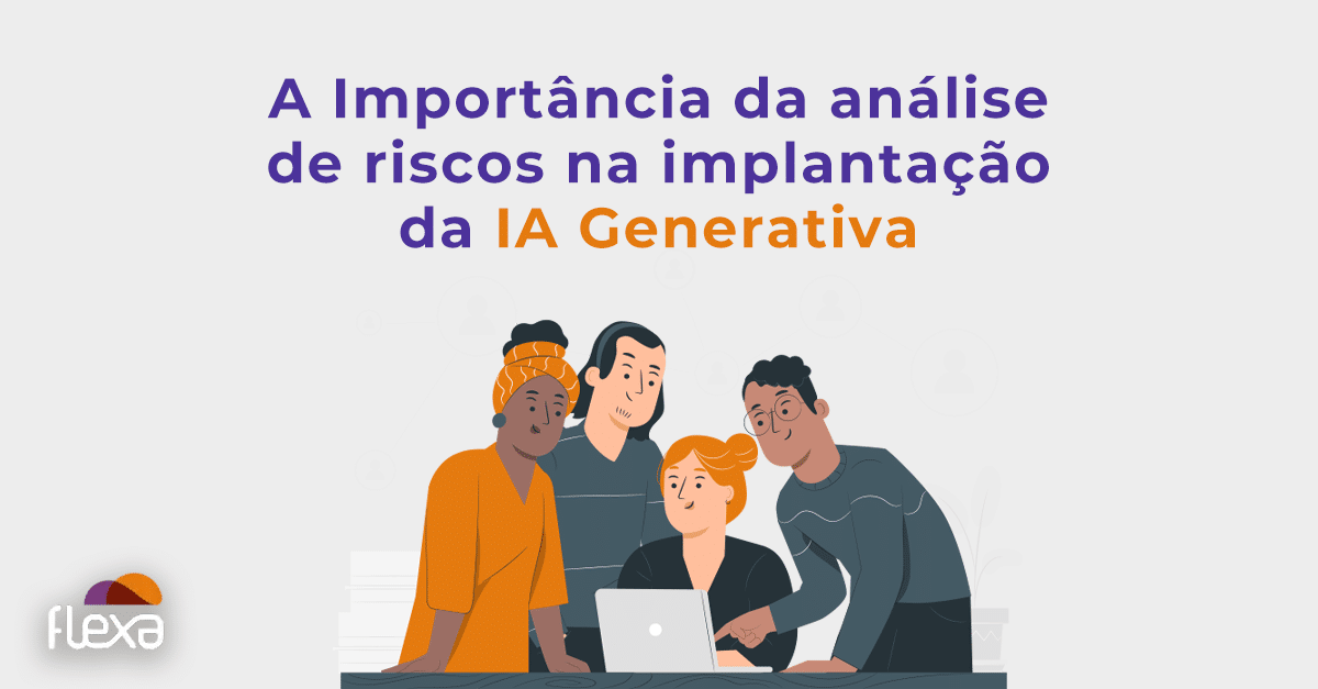 A Importância da análise de riscos na implantação da IA Generativa 