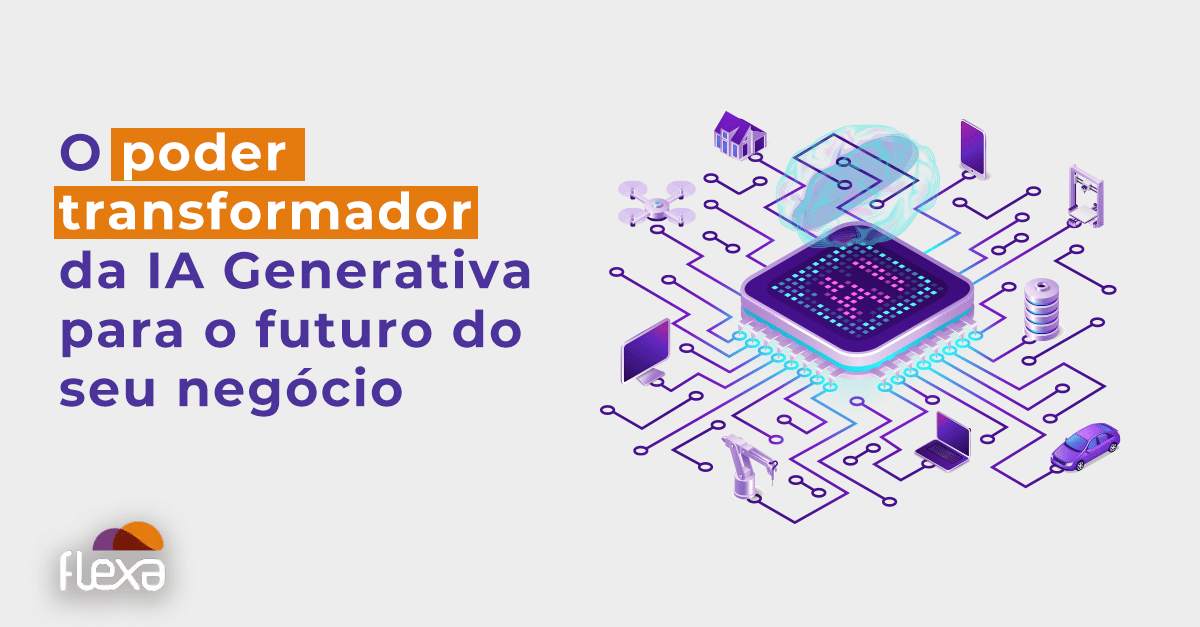 O poder transformador da IA Generativa para o futuro do seu negócio 
