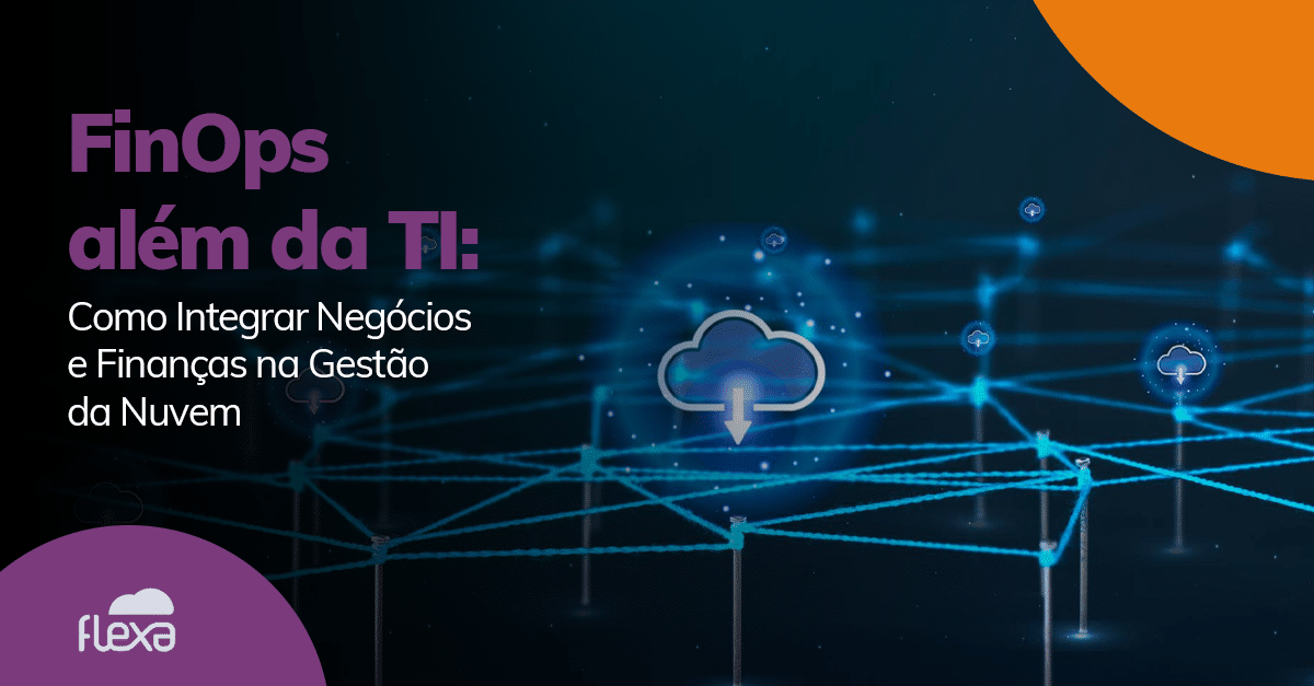 FinOps além da TI: conectando tecnologia, negócios e finanças na gestão da nuvem 