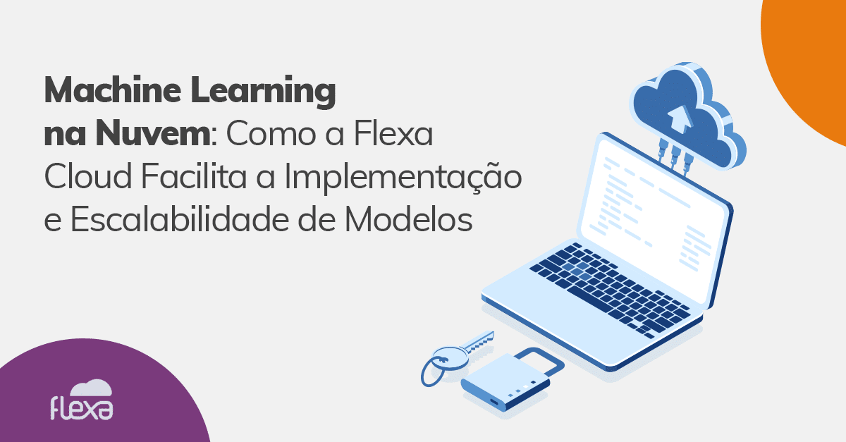 Machine Learning na Nuvem: Como a Flexa Cloud Facilita a Implementação e Escalabilidade de Modelos 
