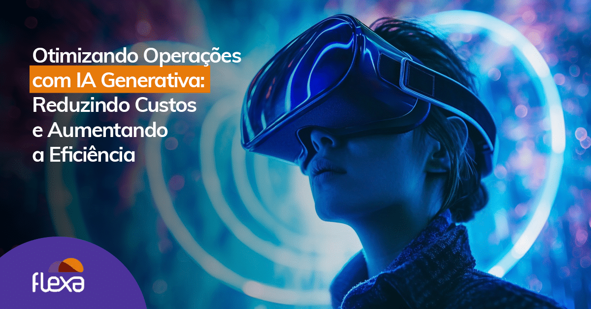 Otimizando Operações com IA Generativa: Reduzindo Custos e Aumentando a Eficiência 