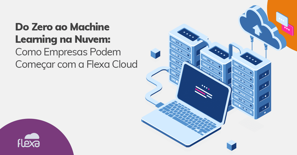 Do Zero ao Machine Learning na Nuvem: Como Empresas Podem Começar com a Flexa Cloud 