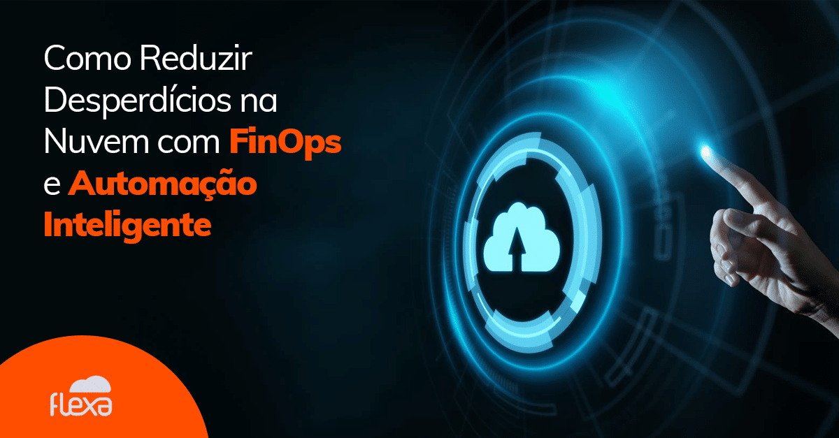 Como Reduzir Desperdícios na Nuvem com FinOps e Automação Inteligente 